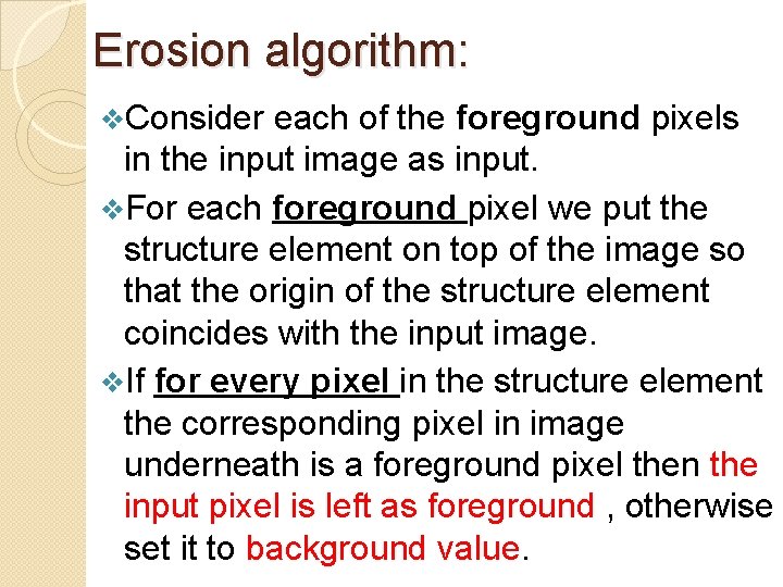 Erosion algorithm: v. Consider each of the foreground pixels in the input image as
