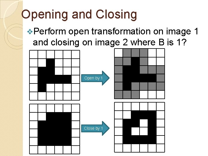 Opening and Closing v. Perform open transformation on image 1 and closing on image