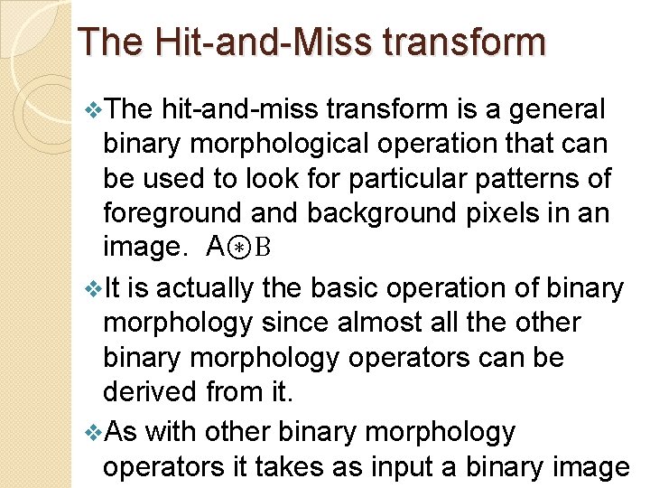The Hit-and-Miss transform v. The hit-and-miss transform is a general binary morphological operation that