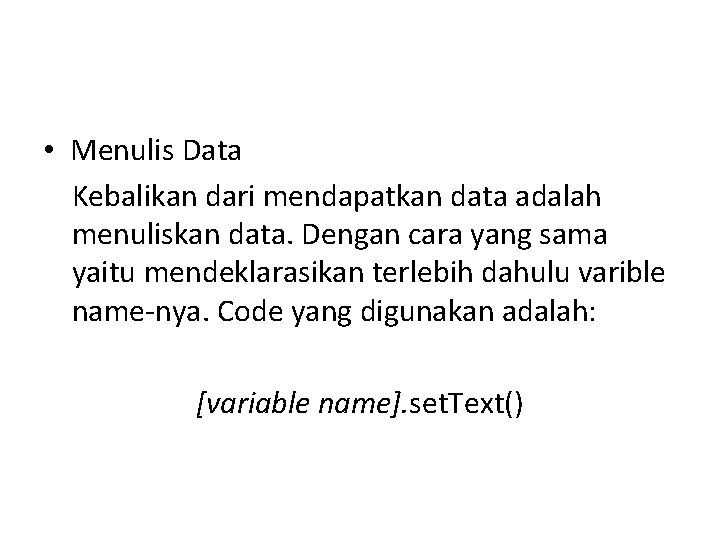  • Menulis Data Kebalikan dari mendapatkan data adalah menuliskan data. Dengan cara yang