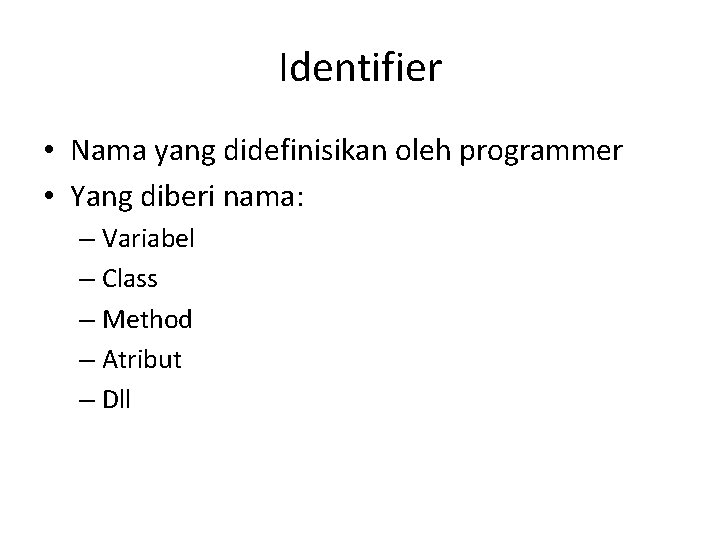 Identifier • Nama yang didefinisikan oleh programmer • Yang diberi nama: – Variabel –