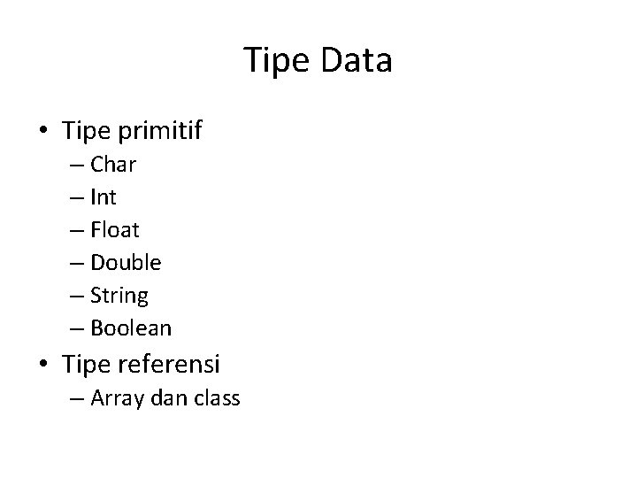 Tipe Data • Tipe primitif – Char – Int – Float – Double –
