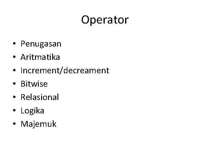 Operator • • Penugasan Aritmatika Increment/decreament Bitwise Relasional Logika Majemuk 