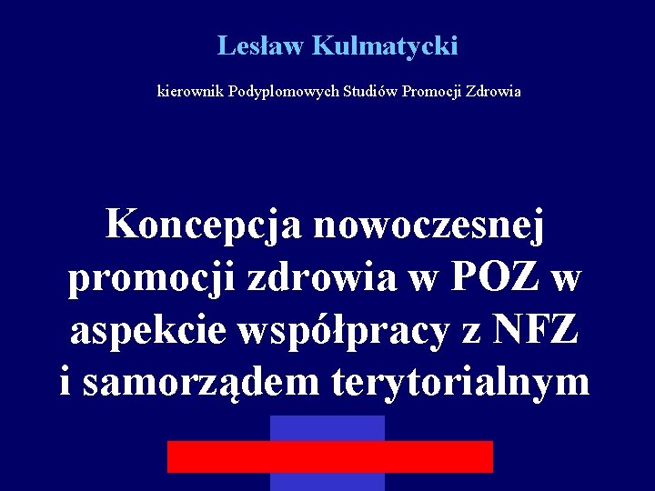 Lesław Kulmatycki kierownik Podyplomowych Studiów Promocji Zdrowia Koncepcja nowoczesnej promocji zdrowia w POZ w