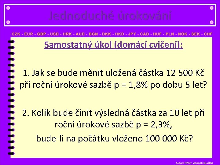 Jednoduché úrokování Samostatný úkol (domácí cvičení): 1. Jak se bude měnit uložená částka 12