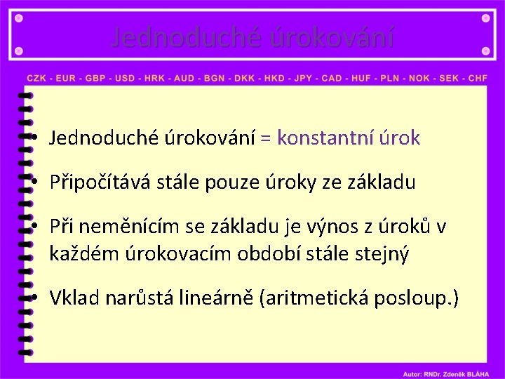 Jednoduché úrokování • Jednoduché úrokování = konstantní úrok • Připočítává stále pouze úroky ze