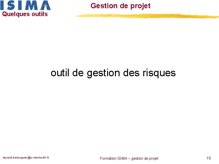 Gestion de projet Quelques outil de gestion des risques laurent. berenguier@u-clermont 1. fr Formation