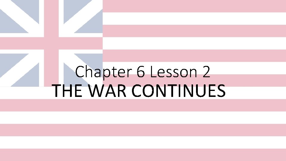 Chapter 6 Lesson 2 THE WAR CONTINUES 