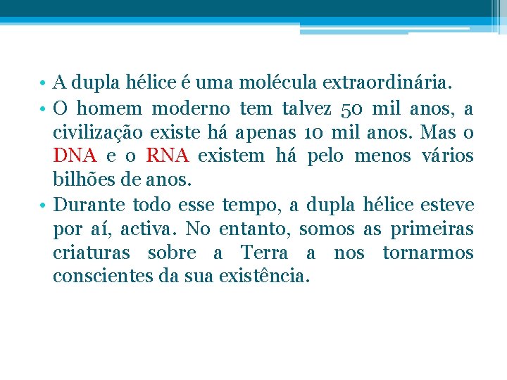  • A dupla hélice é uma molécula extraordinária. • O homem moderno tem