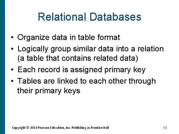 Relational Databases • Organize data in table format • Logically group similar data into