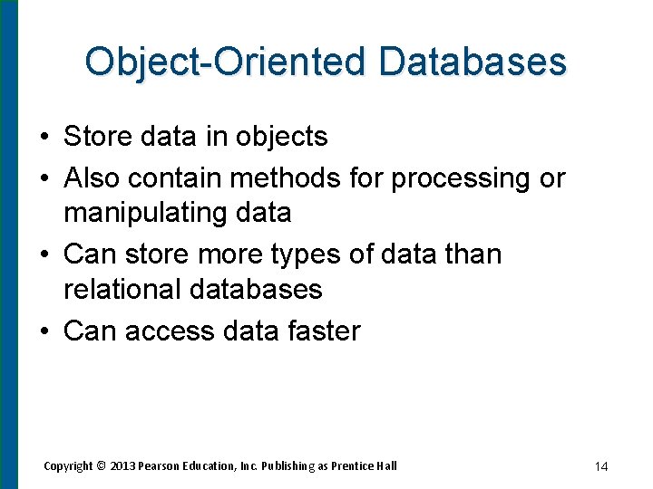 Object-Oriented Databases • Store data in objects • Also contain methods for processing or