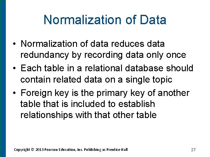 Normalization of Data • Normalization of data reduces data redundancy by recording data only