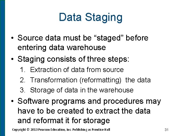 Data Staging • Source data must be “staged” before entering data warehouse • Staging