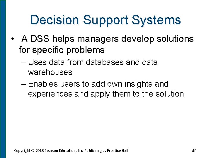 Decision Support Systems • A DSS helps managers develop solutions for specific problems –