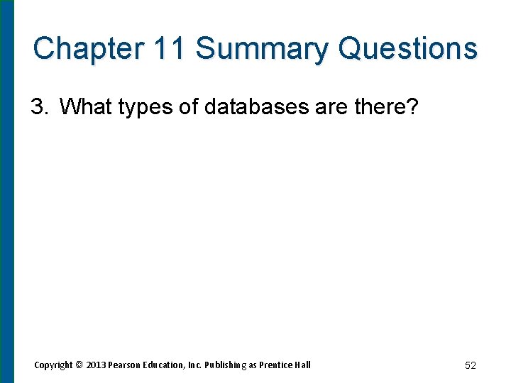 Chapter 11 Summary Questions 3. What types of databases are there? Copyright © 2013