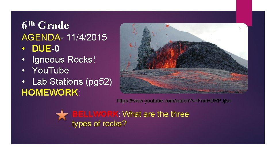 6 th Grade AGENDA- 11/4/2015 • DUE-0 • Igneous Rocks! • You. Tube •