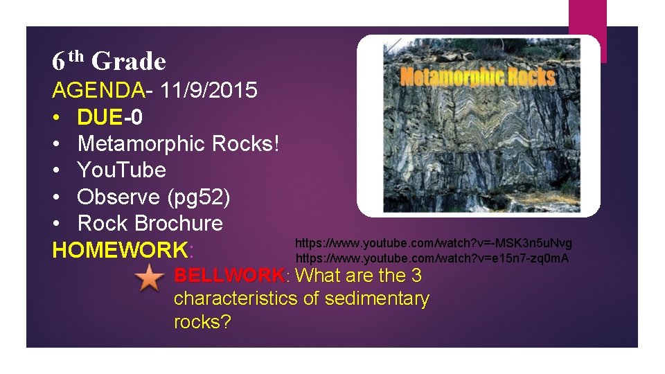 6 th Grade AGENDA- 11/9/2015 • DUE-0 • Metamorphic Rocks! • You. Tube •