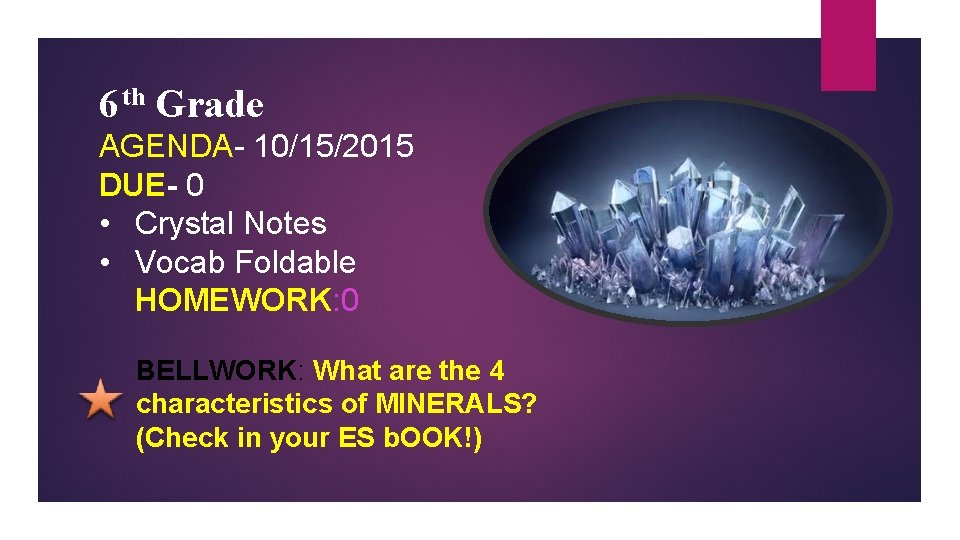 6 th Grade AGENDA- 10/15/2015 DUE- 0 • Crystal Notes • Vocab Foldable HOMEWORK: