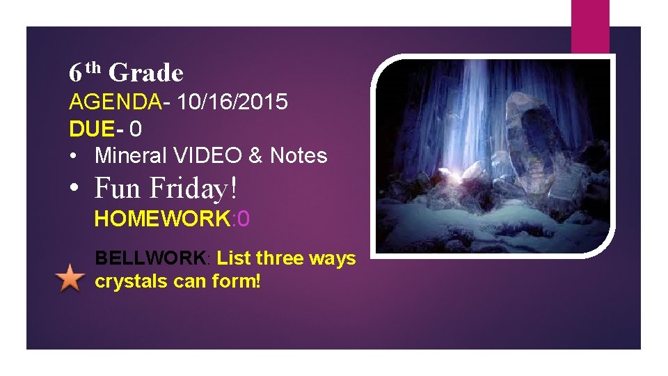 6 th Grade AGENDA- 10/16/2015 DUE- 0 • Mineral VIDEO & Notes • Fun