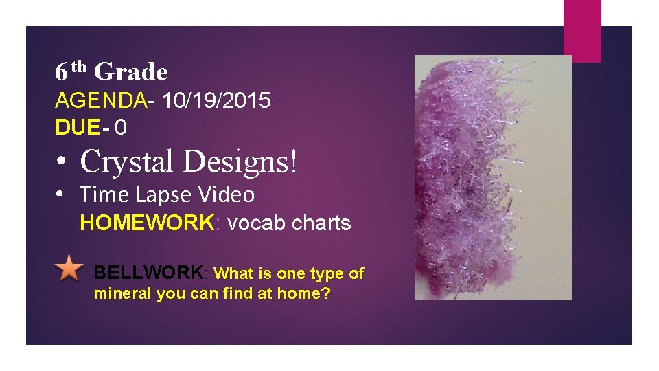6 th Grade AGENDA- 10/19/2015 DUE- 0 • Crystal Designs! • Time Lapse Video