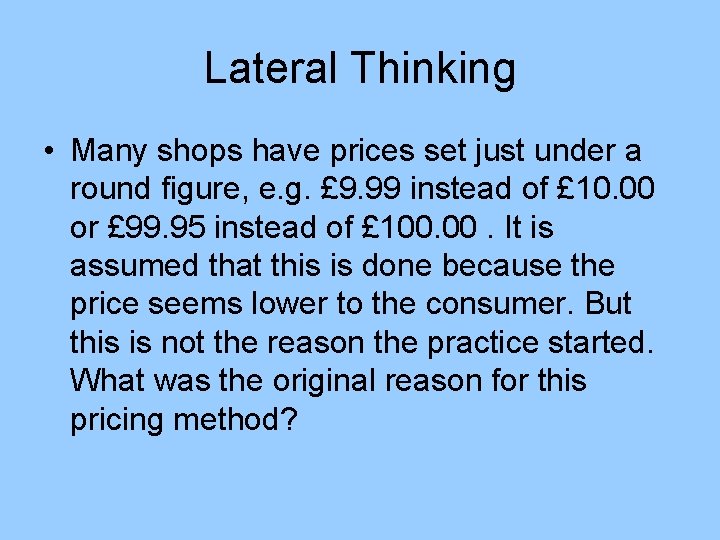 Lateral Thinking • Many shops have prices set just under a round figure, e. Lateral Thinking • Many shops have prices set just under a round figure, e.