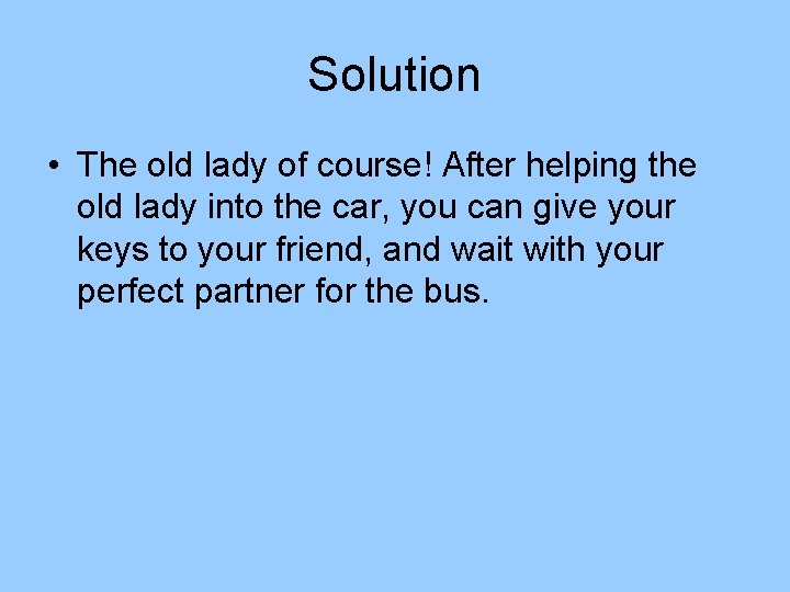 Solution • The old lady of course! After helping the old lady into the Solution • The old lady of course! After helping the old lady into the