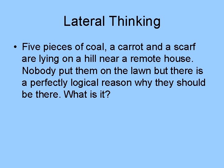 Lateral Thinking • Five pieces of coal, a carrot and a scarf are lying Lateral Thinking • Five pieces of coal, a carrot and a scarf are lying