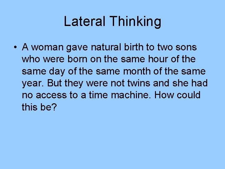 Lateral Thinking • A woman gave natural birth to two sons who were born Lateral Thinking • A woman gave natural birth to two sons who were born