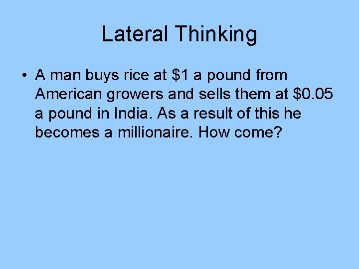 Lateral Thinking • A man buys rice at $1 a pound from American growers Lateral Thinking • A man buys rice at $1 a pound from American growers