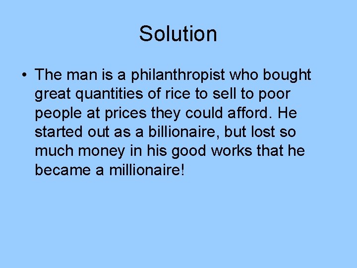 Solution • The man is a philanthropist who bought great quantities of rice to Solution • The man is a philanthropist who bought great quantities of rice to