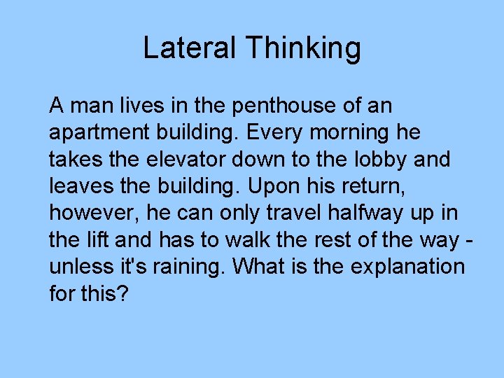 Lateral Thinking A man lives in the penthouse of an apartment building. Every morning Lateral Thinking A man lives in the penthouse of an apartment building. Every morning