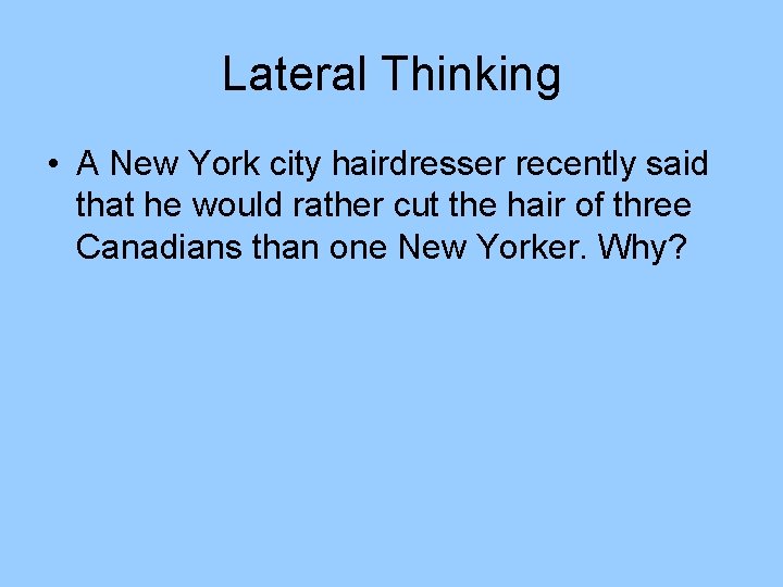Lateral Thinking • A New York city hairdresser recently said that he would rather Lateral Thinking • A New York city hairdresser recently said that he would rather