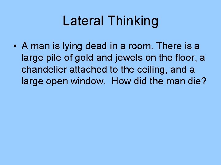 Lateral Thinking • A man is lying dead in a room. There is a Lateral Thinking • A man is lying dead in a room. There is a