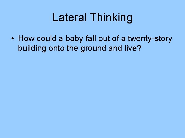 Lateral Thinking • How could a baby fall out of a twenty-story building onto Lateral Thinking • How could a baby fall out of a twenty-story building onto
