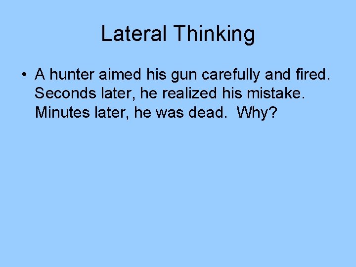 Lateral Thinking • A hunter aimed his gun carefully and fired. Seconds later, he Lateral Thinking • A hunter aimed his gun carefully and fired. Seconds later, he