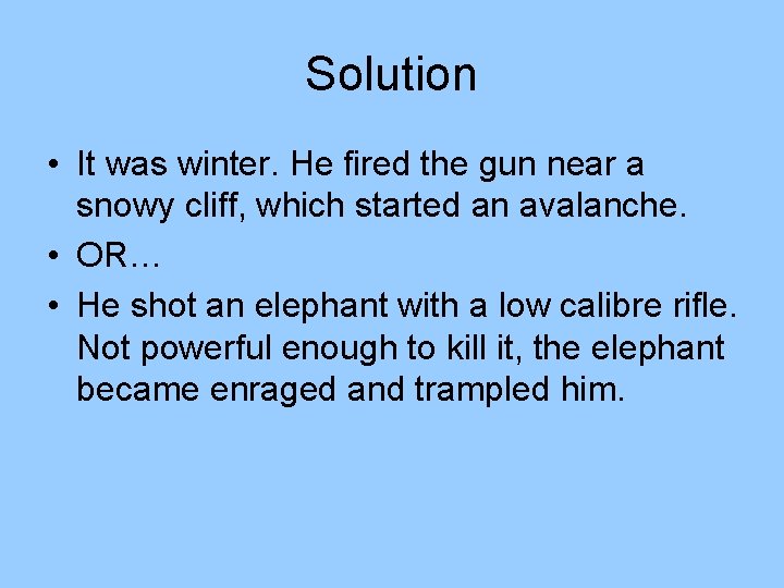 Solution • It was winter. He fired the gun near a snowy cliff, which Solution • It was winter. He fired the gun near a snowy cliff, which