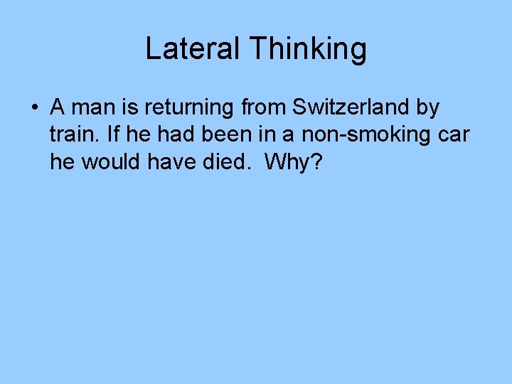 Lateral Thinking • A man is returning from Switzerland by train. If he had Lateral Thinking • A man is returning from Switzerland by train. If he had