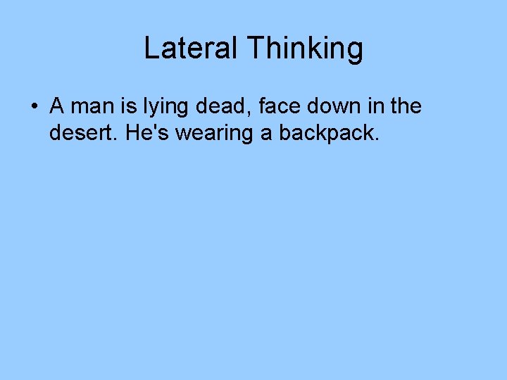 Lateral Thinking • A man is lying dead, face down in the desert. He's Lateral Thinking • A man is lying dead, face down in the desert. He's