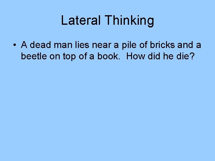 Lateral Thinking • A dead man lies near a pile of bricks and a Lateral Thinking • A dead man lies near a pile of bricks and a