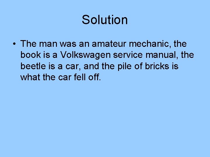 Solution • The man was an amateur mechanic, the book is a Volkswagen service Solution • The man was an amateur mechanic, the book is a Volkswagen service