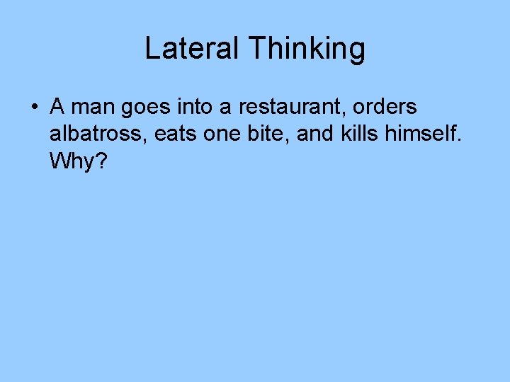 Lateral Thinking • A man goes into a restaurant, orders albatross, eats one bite, Lateral Thinking • A man goes into a restaurant, orders albatross, eats one bite,