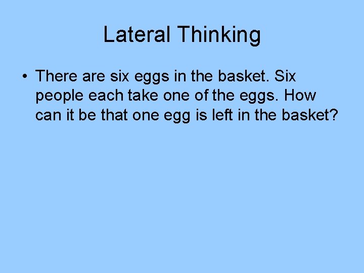 Lateral Thinking • There are six eggs in the basket. Six people each take Lateral Thinking • There are six eggs in the basket. Six people each take