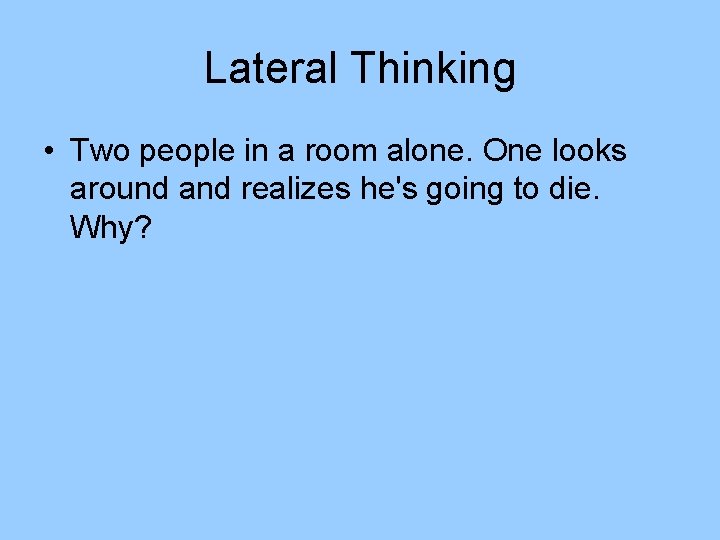 Lateral Thinking • Two people in a room alone. One looks around and realizes Lateral Thinking • Two people in a room alone. One looks around and realizes