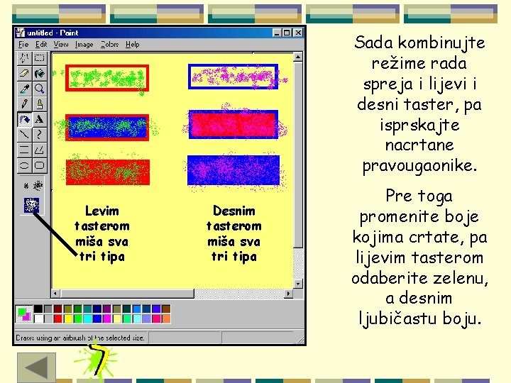 Sada kombinujte režime rada spreja i lijevi i desni taster, pa isprskajte nacrtane pravougaonike.