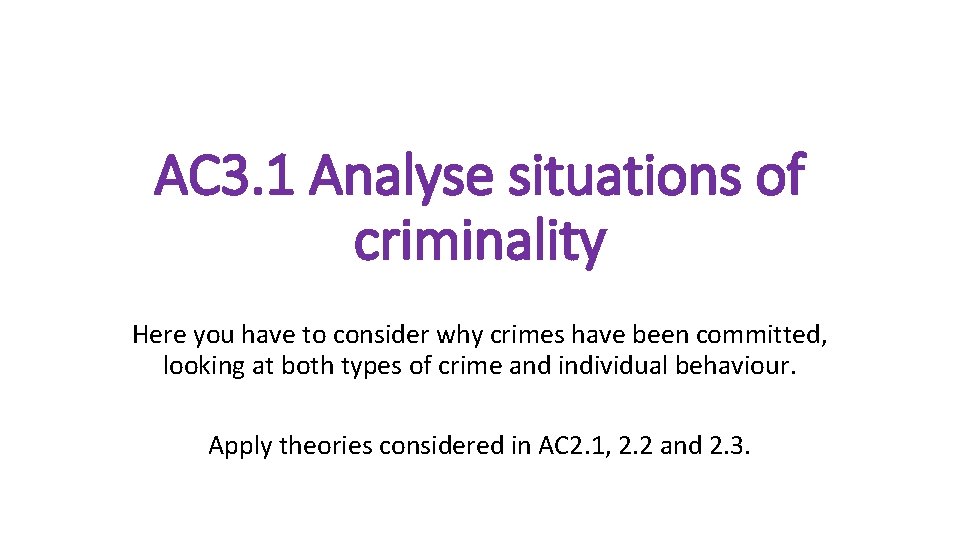 AC 3. 1 Analyse situations of criminality Here you have to consider why crimes