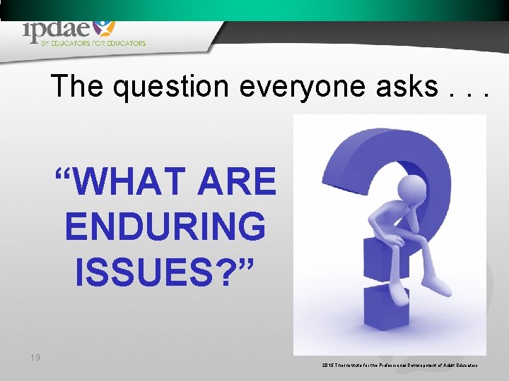The question everyone asks. . . “WHAT ARE ENDURING ISSUES? ” 19 2015 The The question everyone asks. . . “WHAT ARE ENDURING ISSUES? ” 19 2015 The