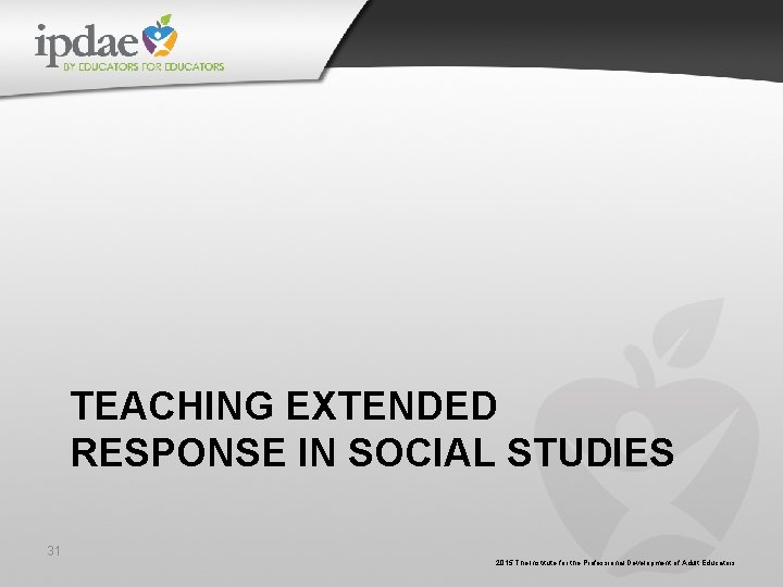 TEACHING EXTENDED RESPONSE IN SOCIAL STUDIES 31 2015 The Institute for the Professional Development TEACHING EXTENDED RESPONSE IN SOCIAL STUDIES 31 2015 The Institute for the Professional Development