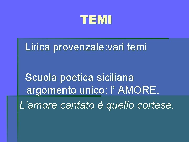 TEMI Lirica provenzale: vari temi Scuola poetica siciliana argomento unico: l’ AMORE. L’amore cantato