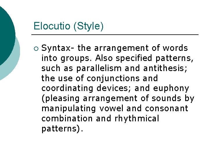 Elocutio (Style) ¡ Syntax- the arrangement of words into groups. Also specified patterns, such