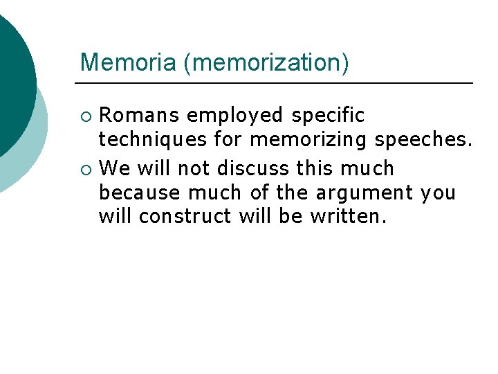 Memoria (memorization) Romans employed specific techniques for memorizing speeches. ¡ We will not discuss